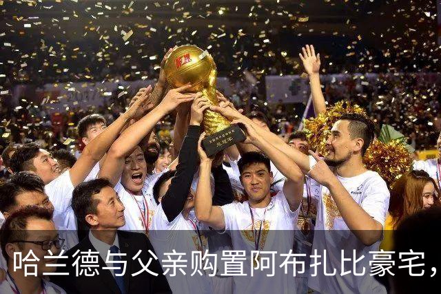 哈兰德与父亲购置阿布扎比豪宅，曼城并未赠予房产